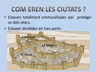 • Estaven totalment emmurallades per protegir-
  se dels atacs.
• Estaven dividides en tres parts.
 