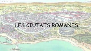 LES CIUTATS ROMANES
 