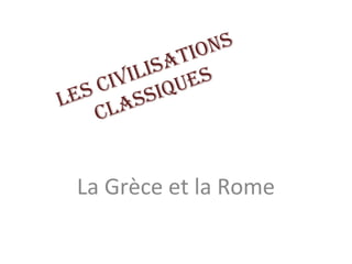 Les civiLisations
cLassiques
La Grèce et la Rome
 