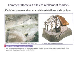 Comment Rome a-t-elle été réellement fondée?
• L´archéologie nous renseigne sur les origines véritables de la ville de Rome.
 