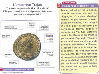 L´empereur Trajan
Trajan est empereur de 98 à 117 après J.C
L´Empire connaît sous son règne une période de
puissance et de prospérité
 