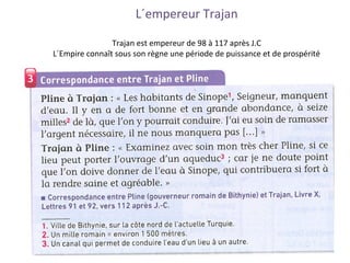 L´empereur Trajan
Trajan est empereur de 98 à 117 après J.C
L´Empire connaît sous son règne une période de puissance et de prospérité
 