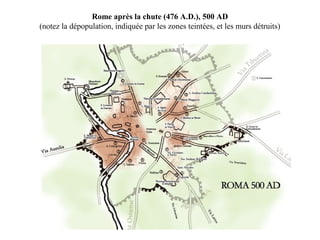 Rome après la chute (476 A.D.), 500 AD
(notez la dépopulation, indiquée par les zones teintées, et les murs détruits)
 