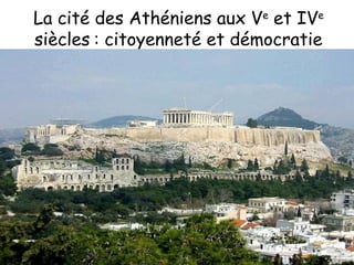 La cité des Athéniens aux Ve
et IVe
siècles : citoyenneté et démocratie
 