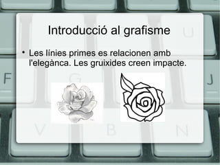 Introducció al grafisme


Les línies primes es relacionen amb
l'elegànca. Les gruixides creen impacte.

 