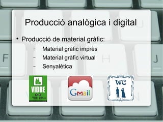 Producció analògica i digital


Producció de material gràfic:
−

Material gràfic imprès

−

Material gràfic virtual

−

Senyalètica

 