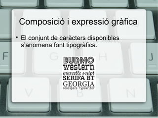Composició i expressió gràfica


El conjunt de caràcters disponibles
s’anomena font tipogràfica.

 