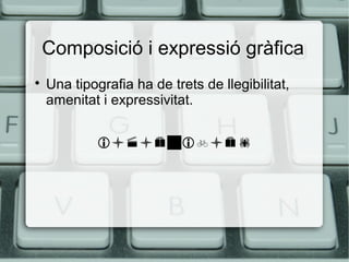 Composició i expressió gràfica


Una tipografia ha de trets de llegibilitat,
amenitat i expressivitat.


 
