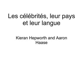 Les c élébrités, leur pays et leur langue Kieran Hepworth and Aaron Haase 
