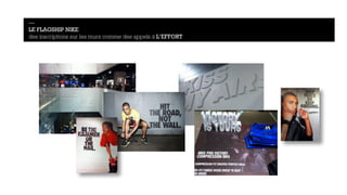 — 
LE FLAGSHIP NIKE 
des inscriptions sur les murs comme des appels à L’EFFORT 
 