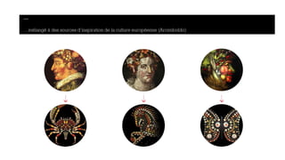 — 
…mélangé à des sources d’inspiration de la culture européenne (Arcimboldo) 
 