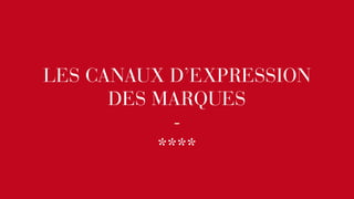LES CANAUX D’EXPRESSION 
DES MARQUES 
- 
**** 
 