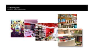 — 
Les BOUTIQUES : 
couleurs vives et féminines 
— 
 