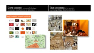 — 
LE SITE D’HERMÈS : promenade ludique 
et onirique dans l’univers de la marque 
— 
BOUTIQUE HERMÈS (rive gauche) : 
parcours poétique dans la collection 
http://lesailes.hermes.com/fr/fr 
 