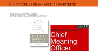 II · MANAGER LA BRAND CULTURE EN INTERNE 
– 
UNE NOUVELLE FONCTION À CRÉER ? 
UN VICE-PRÉSIDENT À LA CULTURE OU AU SENS ? 
 