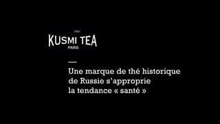 I · DÉFINIR SON TERRITOIRE CULTUREL 
— 
Une marque de thé historique 
de Russie s’approprie 
la tendance « santé » 
 