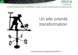 Un site orienté
transformation
10 techniques pour optimiser votre tunnel conversion e-commerce
http://www.isi-jardin.com/mag/fr/product-253270.htm21
 