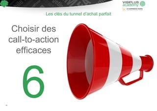 Choisir des
call-to-action
efficaces
Les clés du tunnel d’achat parfait
46
 