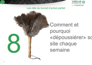 Comment et
pourquoi
«dépoussiérer» so
site chaque
semaine
Les clés du tunnel d’achat parfait
69
 
