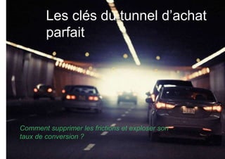 ‹N°›
Comment supprimer les frictions et exploser son
taux de conversion ?
Les clés du tunnel d’achat
parfait
 