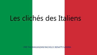 Les clichés des Italiens
CRÉÉ PAR MAGANZANI RACHELE E BENATTI SANDRA
 