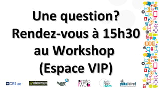 Une question?
Rendez-vous à 15h30
au Workshop
(Espace VIP)

 