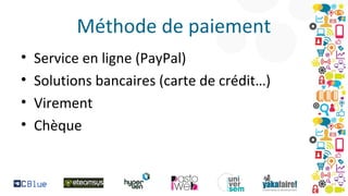 Méthode de paiement
•
•
•
•

Service en ligne (PayPal)
Solutions bancaires (carte de crédit…)
Virement
Chèque

 
