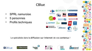 CBlue
•
•
•

SPRL namuroise
5 personnes
Profils techniques

Le spécialiste dans la diffusion sur Internet de vos contenus !

 