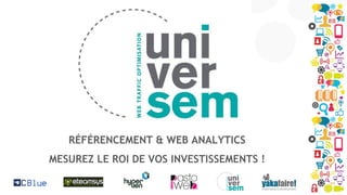 RÉFÉRENCEMENT & WEB ANALYTICS
MESUREZ LE ROI DE VOS INVESTISSEMENTS !

 