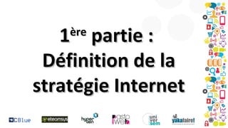 1 partie :
Définition de la
stratégie Internet
ère

 