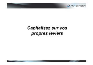 Capitalisez sur vos
 propres leviers




                      33
 