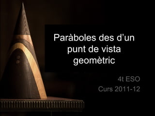 Paràboles des d’un
   punt de vista
    geomètric
               4t ESO
         Curs 2011-12
 