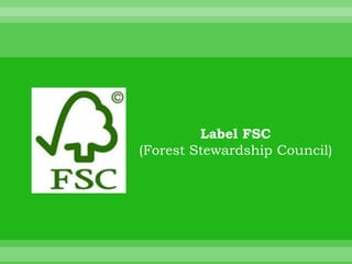 Label FSC
(Forest Stewardship Council)
 
