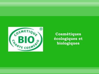 Cosmétiques
écologiques et
  biologiques
 