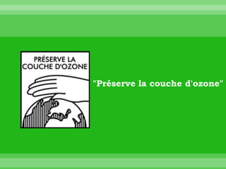 "Préserve la couche d'ozone"
 