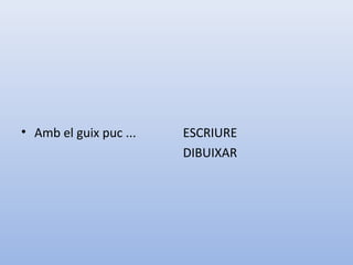 • Amb el guix puc ... ESCRIURE
DIBUIXAR
 
