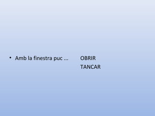 • Amb la finestra puc ... OBRIR
TANCAR
 