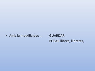 • Amb la motxilla puc ... GUARDAR
POSAR llibres, llibretes,
 