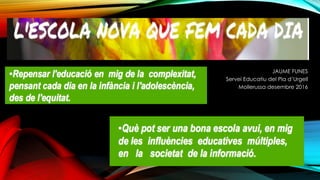 JAUME FUNES
Servei Educatiu del Pla d’Urgell
Mollerussa desembre 2016
 