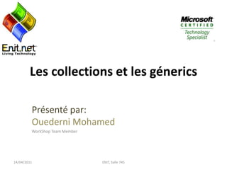 Les collections et les génerics Présenté par:Ouederni Mohamed WorkShop Team Member 14/04/2011 ENIT, Salle 745 