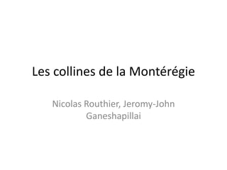 Les collines de la Montérégie Nicolas Routhier, Jeromy-John Ganeshapillai 