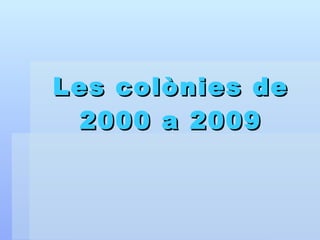 Les colònies de 2000 a 2009 
