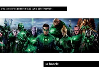 Une structure égalitaire basée sur le consentement

La bande

 