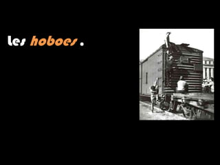 Les hoboes .

 