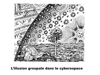 L’illusion groupale dans le cyberespace

 