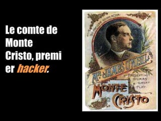 Le comte de
Monte
Cristo, premi
er hacker.

 