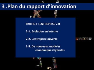 PARTIE 2 : ENTREPRISE 2.0 2-1. Evolution en interne 2-2. L’entreprise ouverte 2-3. De nouveaux modèles économiques hybride...