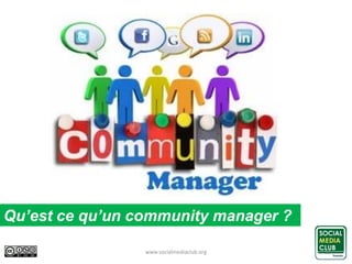 www.socialmediaclub.org 11
Qu’est ce qu’un community manager ?
 