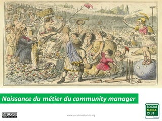 www.socialmediaclub.org 6
Naissance du métier du community manager
 