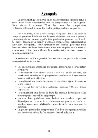 Synopsis
La problématique soulevée dans cette recherche s’inscrit dans le
cadre d’une étude exploratoire sur les compétences de l’enseignant.
Nous visons à explorer l’état des lieux des compétences
professionnelles indispensables et des pratiques des enseignants.
Pour ce faire, nous avons essayé d’explorer dans un premier
temps ce que veut dire la notion de « compétence », pour nous poser la
question après sur ce que signifie être professeur pour arriver à la fin
du cadre théorique à cerner quelques compétences indispensables
pour tout enseignant. Pour approcher ces mêmes questions mais
d’une manière pratique nous avons mené une enquête sur le terrain,
auprès des lycéens, en utilisant le questionnaire comme moyen de
collecte des données.
Le traitement et l’analyse des données nous ont permis de relever
les constatations suivantes :
• Les enseignants accordent une grande importance à l’évaluation
formative.
• Ils informent leurs élèves, dès le début de l’année scolaire, sur
les thèmes principaux du programme, les objectifs à atteindre et
les évaluations à effectuer.
• Ils motivent les élèves en classe et les encouragent à terminer
leurs études.
• Ils traitent les élèves équitablement puisque 70% des élèves
l’affirment.
• Ils demandent aux élèves de faire des travaux hors classe et les
encouragent à travailler en groupe.
• En cas d’un problème avec l’élève, un nombre important
d’enseignants recoure à la discussion de problème, mais un
nombre aussi non négligeable procède à la punition par la
notation.
• La grande partie des compétences d’un bon enseignant dressées
par les élèves relève de l’aspect relationnel et humain.

II

 